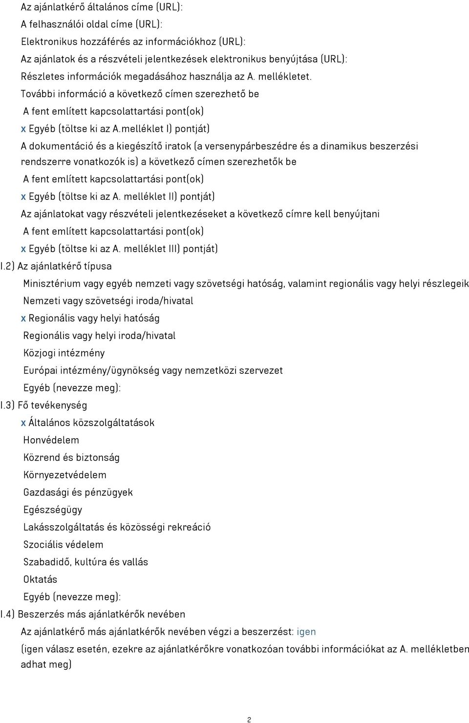 melléklet I) pontját) A dokumentáció és a kiegészítő iratok (a versenypárbeszédre és a dinamikus beszerzési rendszerre vonatkozók is) a következő címen szerezhetők be A fent említett kapcsolattartási