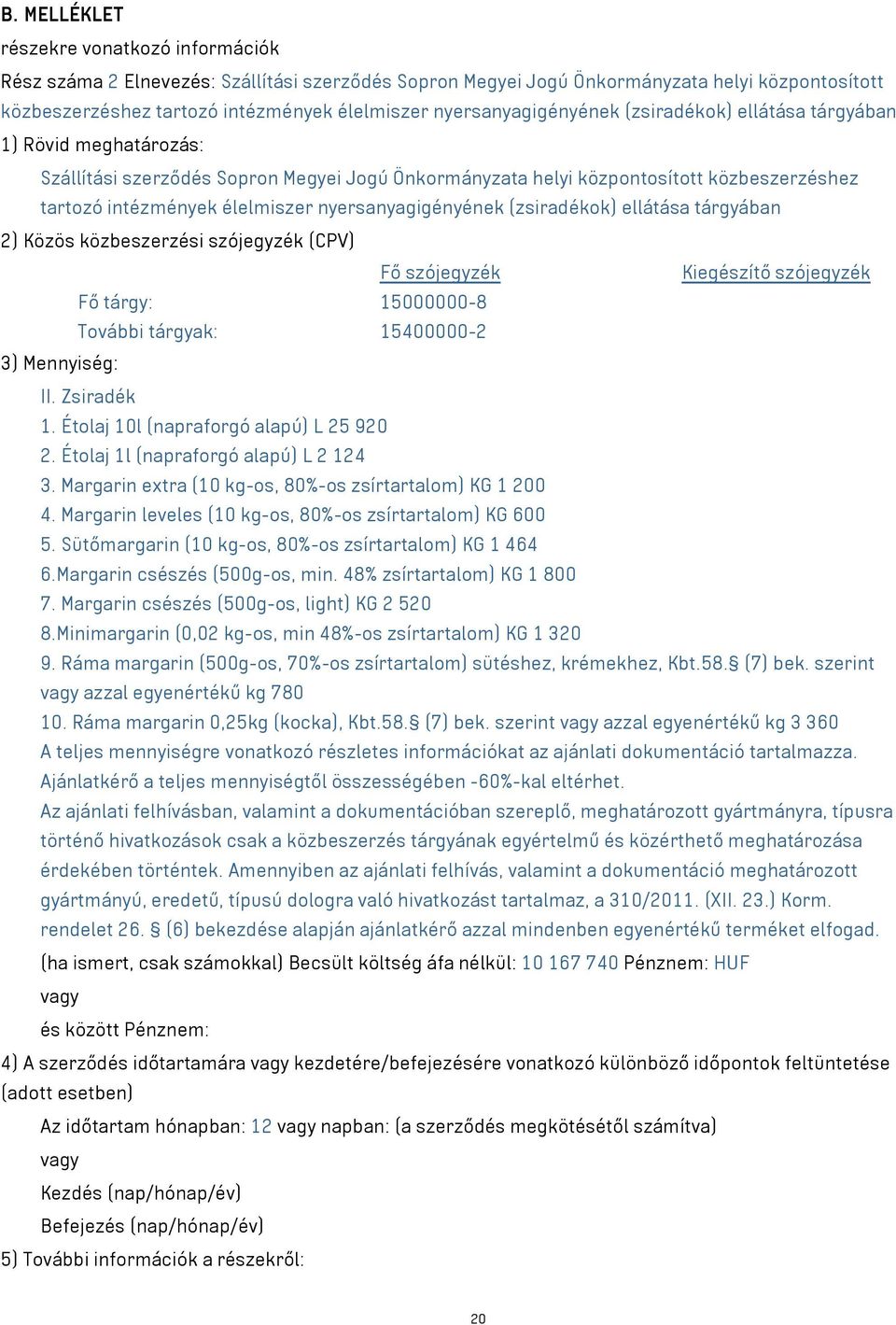 nyersanyagigényének (zsiradékok) ellátása tárgyában 2) Közös közbeszerzési szójegyzék (CPV) Fő szójegyzék Kiegészítő szójegyzék Fő tárgy: 15000000-8 További tárgyak: 15400000-2 3) Mennyiség: II.