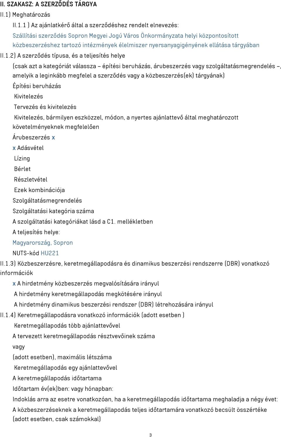 1 ) Az ajánlatkérő által a szerződéshez rendelt elnevezés: Szállítási szerződés Sopron Megyei Jogú Város Önkormányzata helyi központosított közbeszerzéshez tartozó intézmények élelmiszer