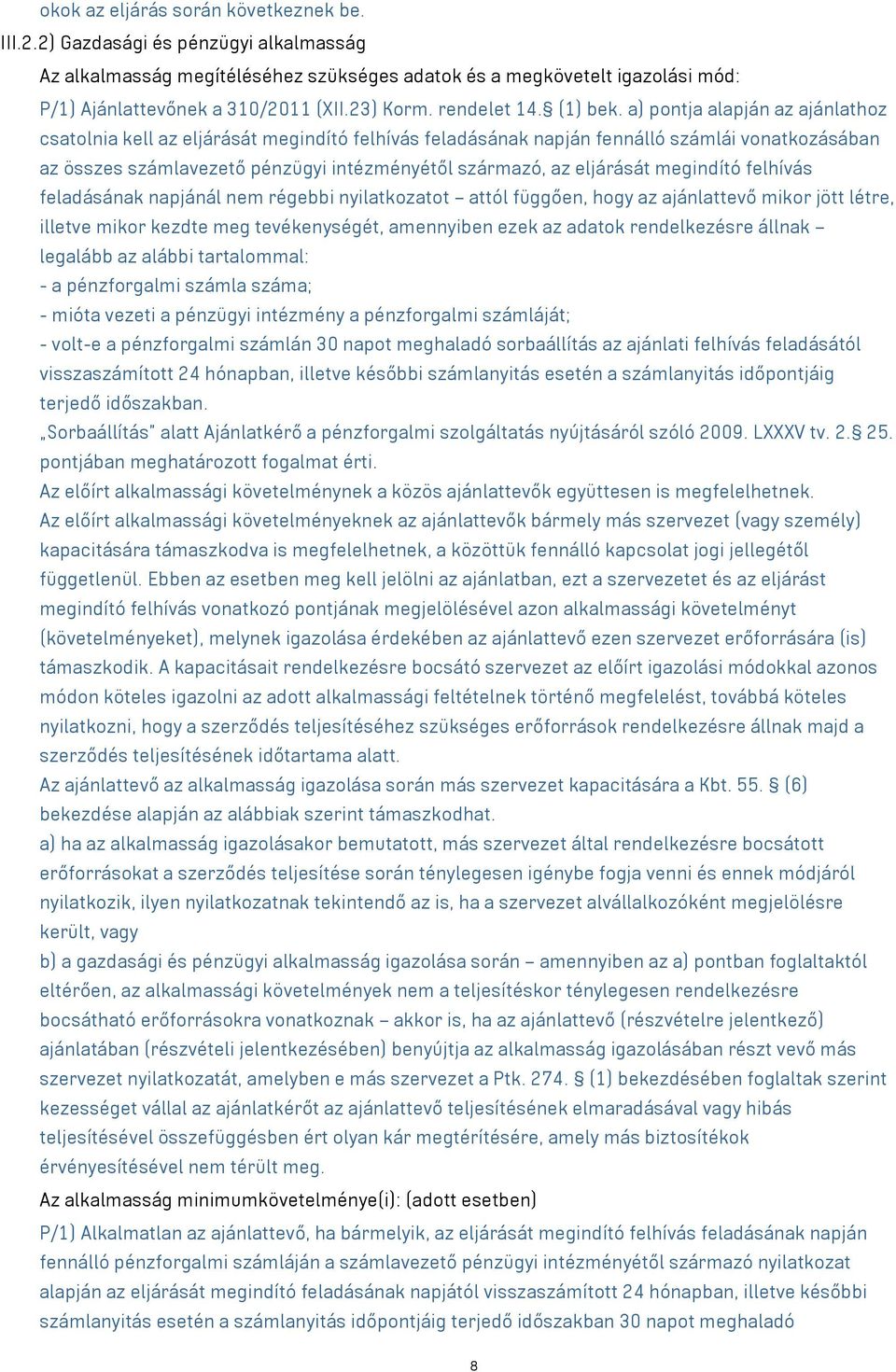 a) pontja alapján az ajánlathoz csatolnia kell az eljárását megindító felhívás feladásának napján fennálló számlái vonatkozásában az összes számlavezető pénzügyi intézményétől származó, az eljárását