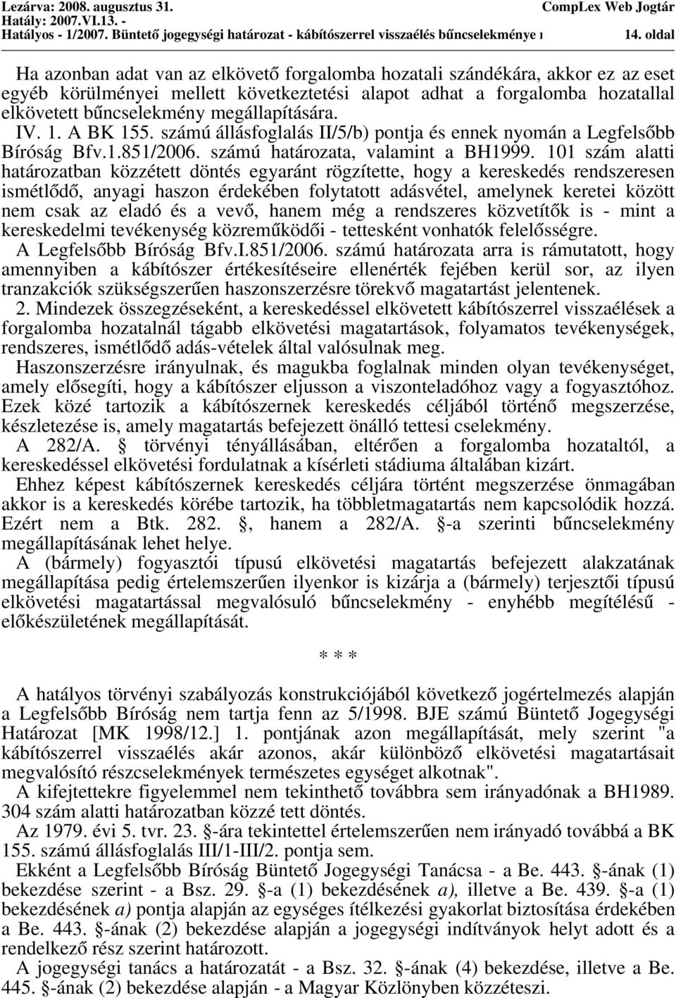 bűncselekmény megállapítására. IV. 1. A BK 155. számú állásfoglalás II/5/b) pontja és ennek nyomán a Legfelsőbb Bíróság Bfv.1.851/2006. számú határozata, valamint a BH1999.