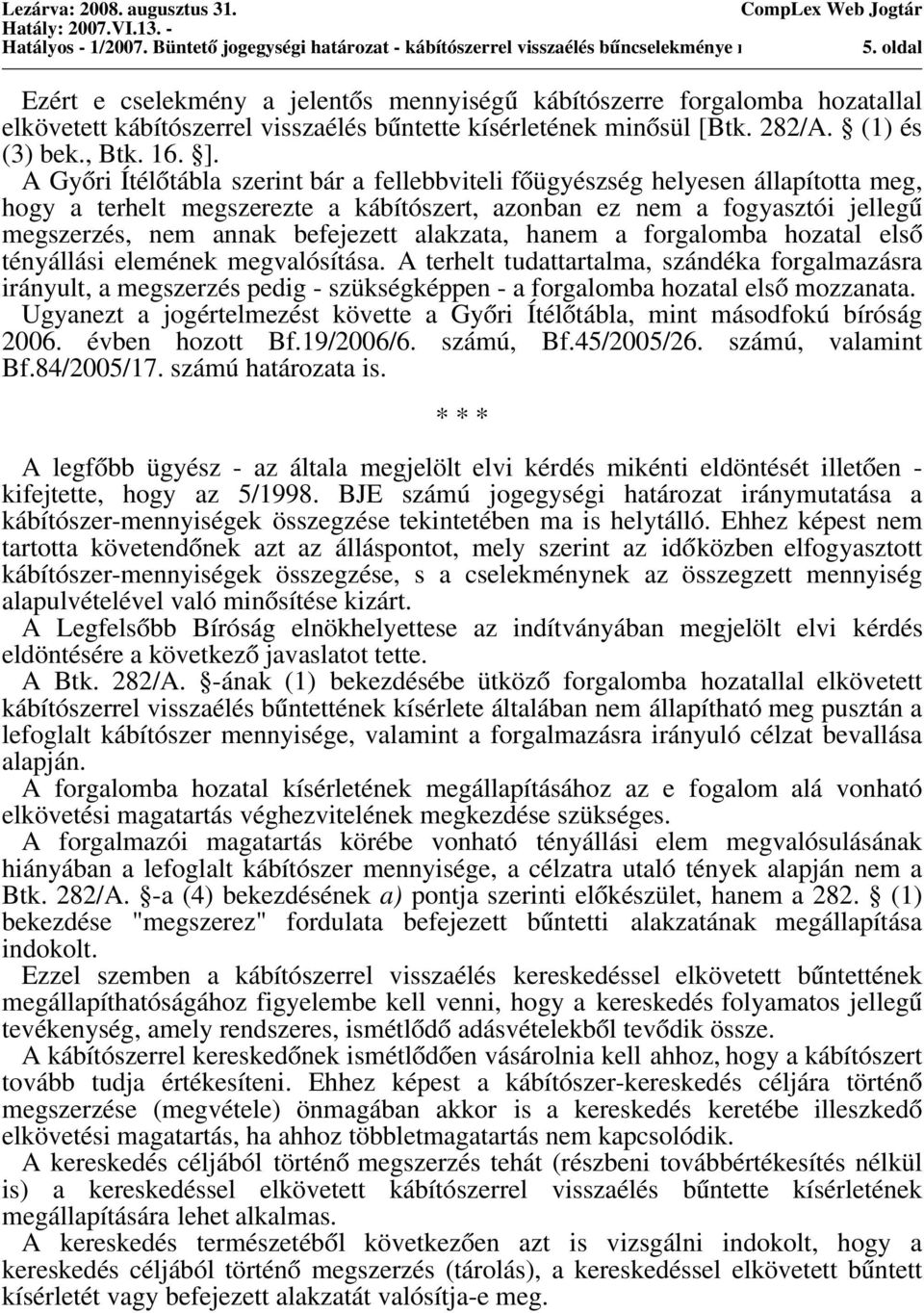 ]. A Győri Ítélőtábla szerint bár a fellebbviteli főügyészség helyesen állapította meg, hogy a terhelt megszerezte a kábítószert, azonban ez nem a fogyasztói jellegű megszerzés, nem annak befejezett