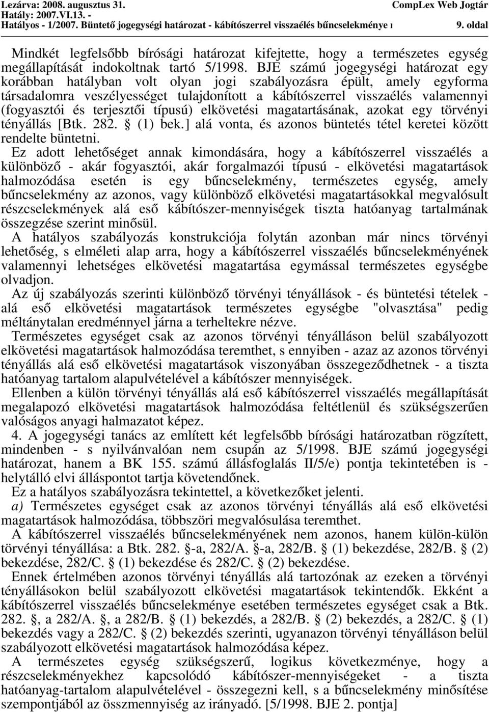 BJE számú jogegységi határozat egy korábban hatályban volt olyan jogi szabályozásra épült, amely egyforma társadalomra veszélyességet tulajdonított a kábítószerrel visszaélés valamennyi (fogyasztói