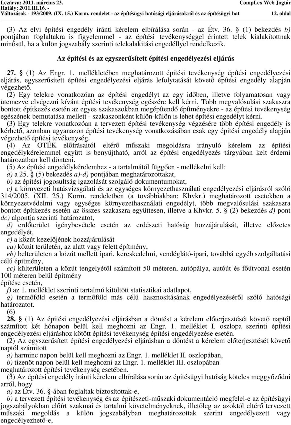 (1) bekezdés b) pontjában foglaltakra is figyelemmel - az építési tevékenységgel érintett telek kialakítottnak minősül, ha a külön jogszabály szerinti telekalakítási engedéllyel rendelkezik.