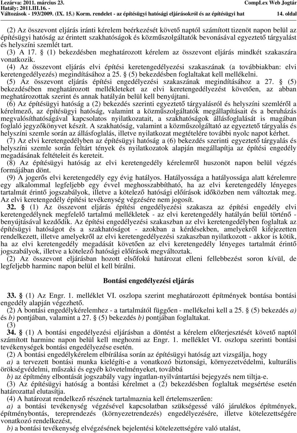 tárgyalást és helyszíni szemlét tart. (3) A 17. (1) bekezdésben meghatározott kérelem az összevont eljárás mindkét szakaszára vonatkozik.