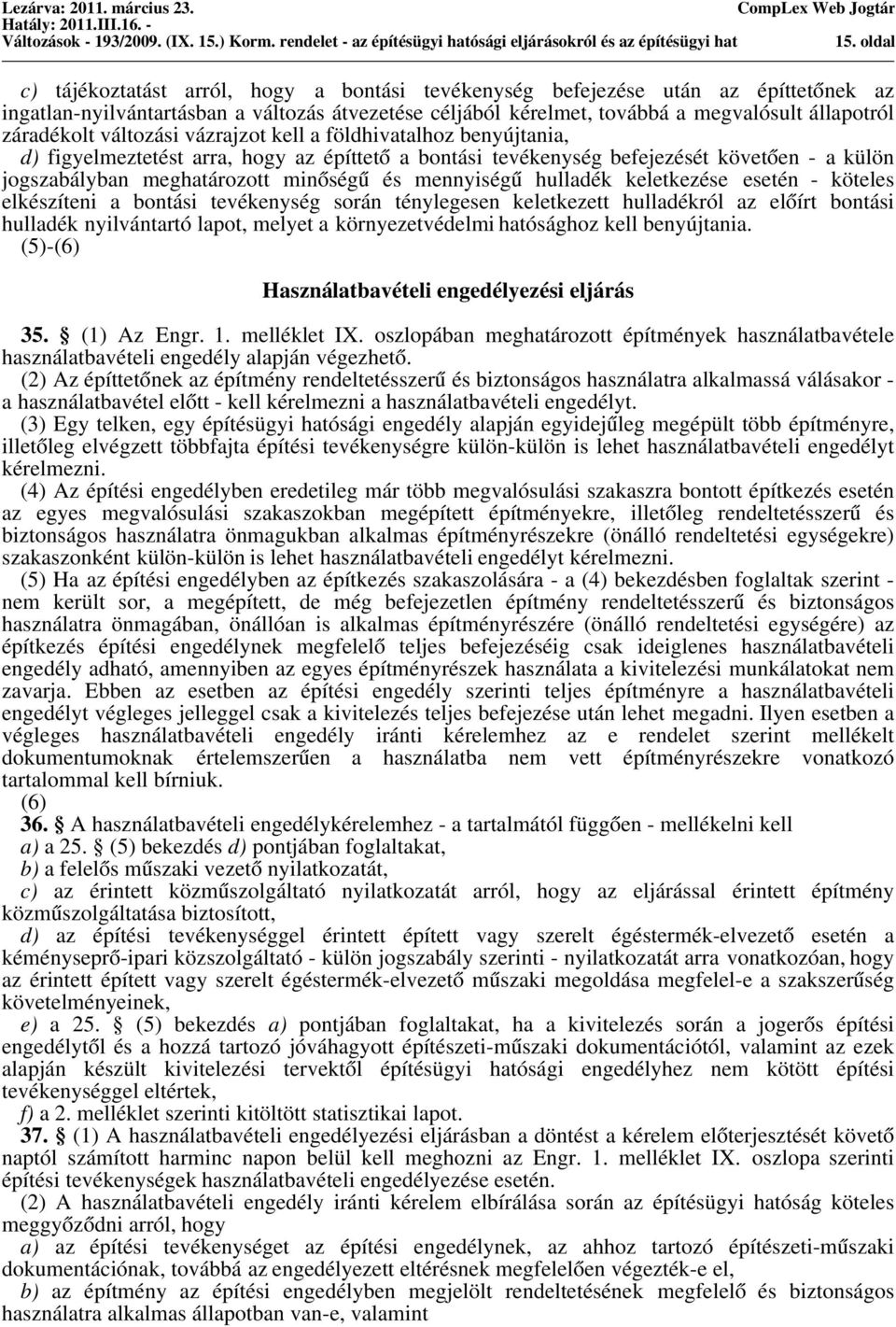 záradékolt változási vázrajzot kell a földhivatalhoz benyújtania, d) figyelmeztetést arra, hogy az építtető a bontási tevékenység befejezését követően - a külön jogszabályban meghatározott minőségű