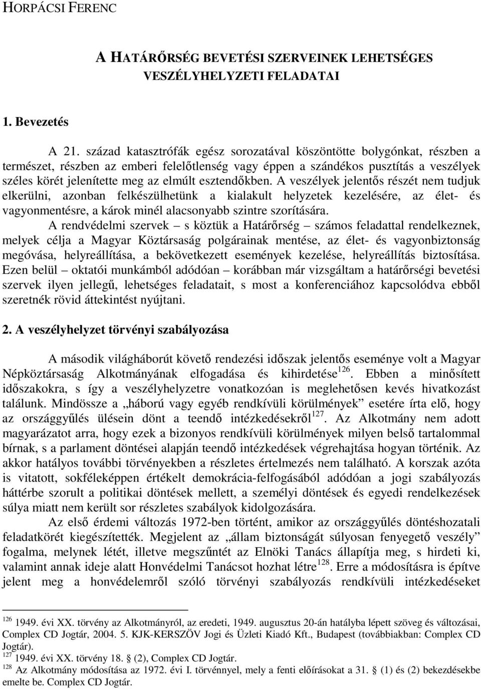 esztendıkben. A veszélyek jelentıs részét nem tudjuk elkerülni, azonban felkészülhetünk a kialakult helyzetek kezelésére, az élet- és vagyonmentésre, a károk minél alacsonyabb szintre szorítására.