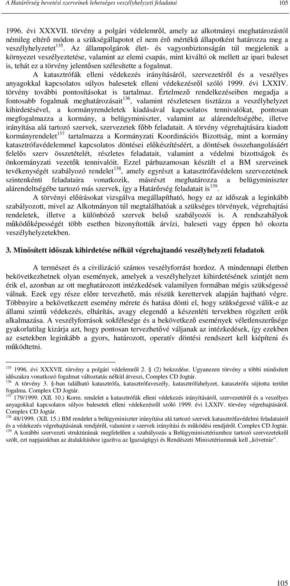 Az állampolgárok élet- és vagyonbiztonságán túl megjelenik a környezet veszélyeztetése, valamint az elemi csapás, mint kiváltó ok mellett az ipari baleset is, tehát ez a törvény jelentısen