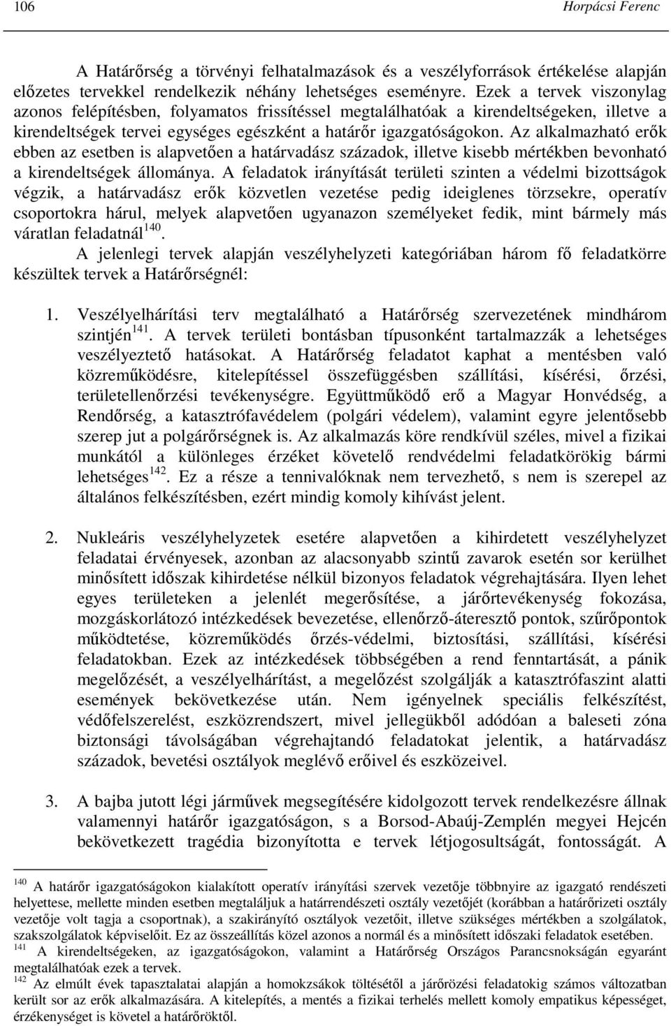 Az alkalmazható erık ebben az esetben is alapvetıen a határvadász századok, illetve kisebb mértékben bevonható a kirendeltségek állománya.