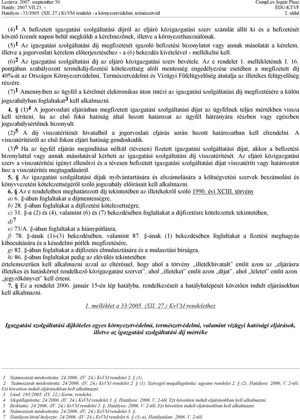 (5) 1 Az igazgatási szolgáltatási díj megfizetését igazoló befizetési bizonylatot vagy annak másolatát a kérelem, illetve a jogorvoslati kérelem előterjesztéséhez - a (6) bekezdés kivételével -