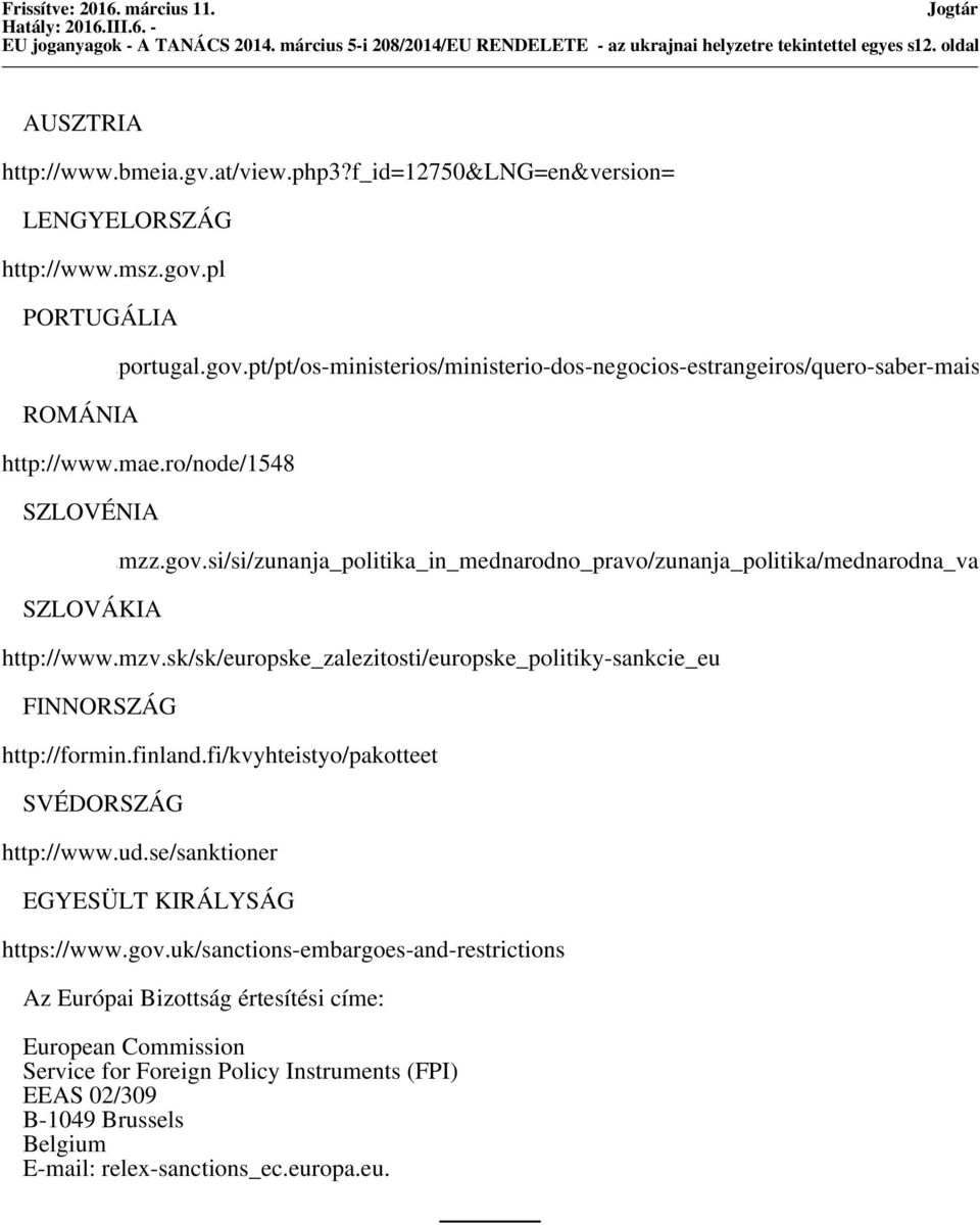 mae.ro/node/1548 SZLOVÉNIA http://www.mzz.gov.si/si/zunanja_politika_in_mednarodno_pravo/zunanja_politika/mednarodna_varnost/omeje SZLOVÁKIA http://www.mzv.