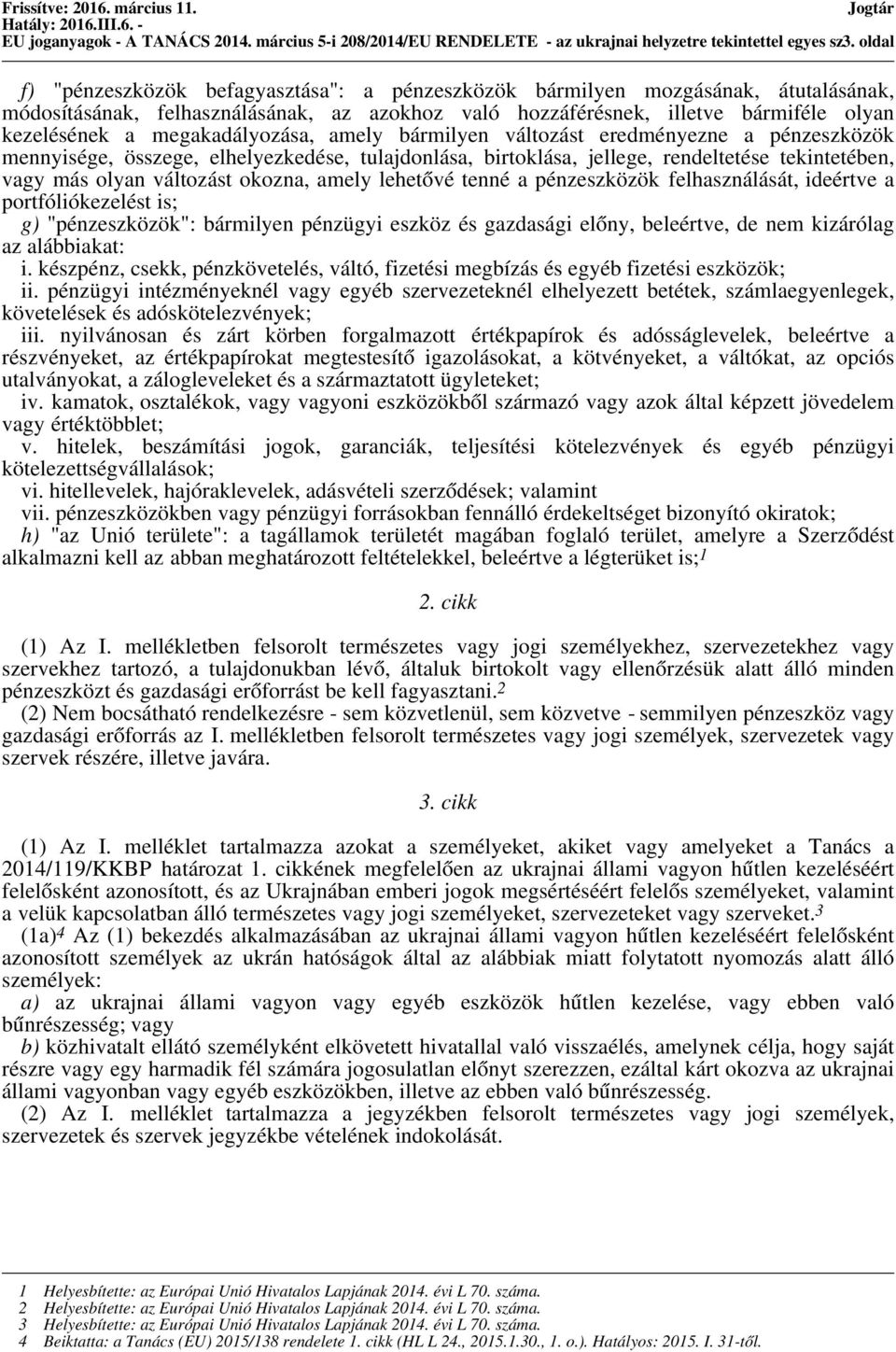 kezelésének a megakadályozása, amely bármilyen változást eredményezne a pénzeszközök mennyisége, összege, elhelyezkedése, tulajdonlása, birtoklása, jellege, rendeltetése tekintetében, vagy más olyan