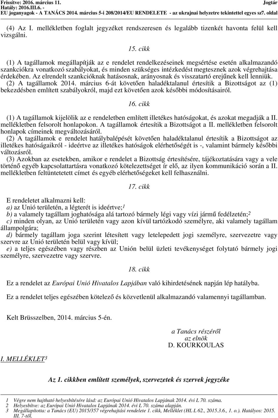 cikk (1) A tagállamok megállapítják az e rendelet rendelkezéseinek megsértése esetén alkalmazandó szankciókra vonatkozó szabályokat, és minden szükséges intézkedést megtesznek azok végrehajtása