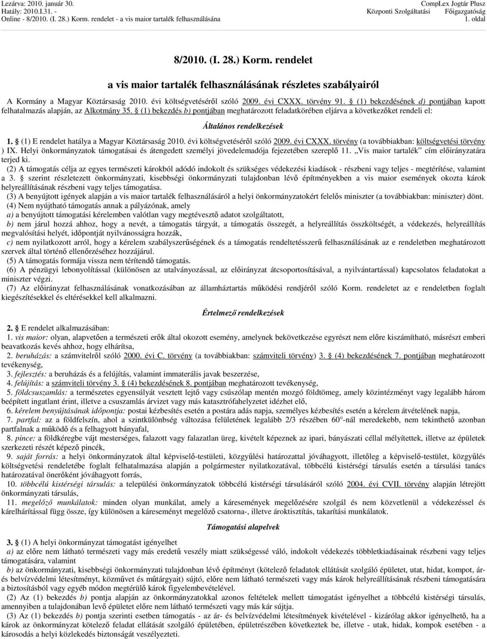 (1) E rendelet hatálya a Magyar Köztársaság 2010. évi költségvetéséről szóló 2009. évi CXXX. törvény (a továbbiakban: költségvetési törvény ) IX.