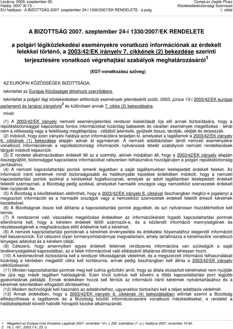 (EGT-vonatkozású szöveg) tekintettel a polgári légi közlekedésben elıforduló események jelentésérıl szóló, 2003. június 13-i 2003/42/EK európai parlamenti és tanácsi irányelvre 2 és különösen annak 7.