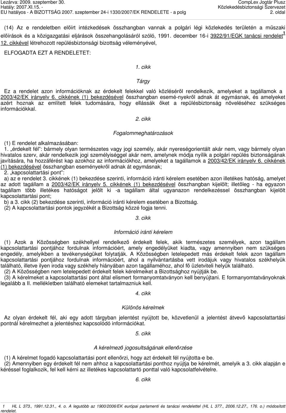 cikk Tárgy Ez a rendelet azon információknak az érdekelt felekkel való közlésérıl rendelkezik, amelyeket a tagállamok a 2003/42/EK irányelv 6.