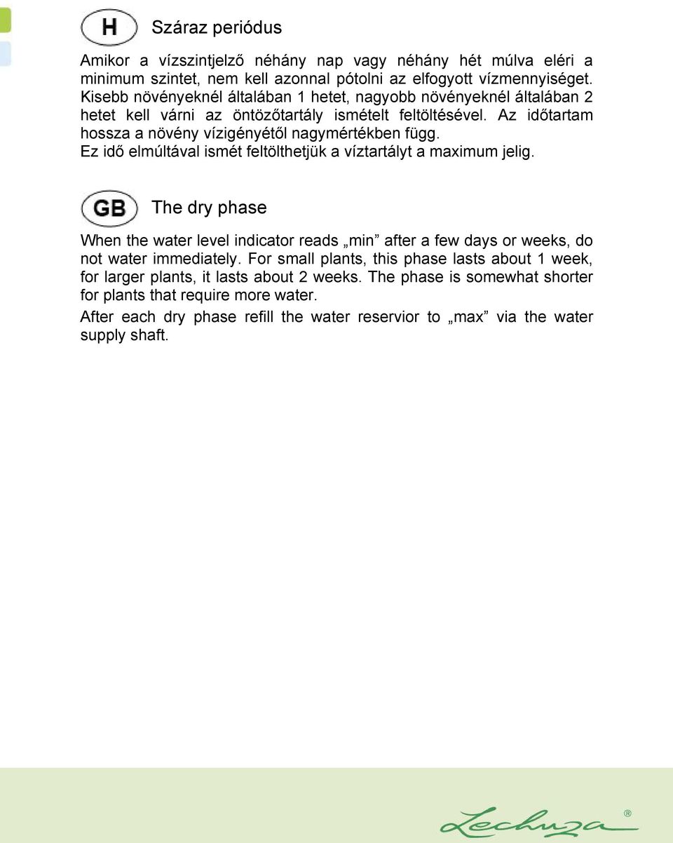 Ez idő elmúltával ismét feltölthetjük a víztartályt a maximum jelig. The dry phase When the water level indicator reads min after a few days or weeks, do not water immediately.