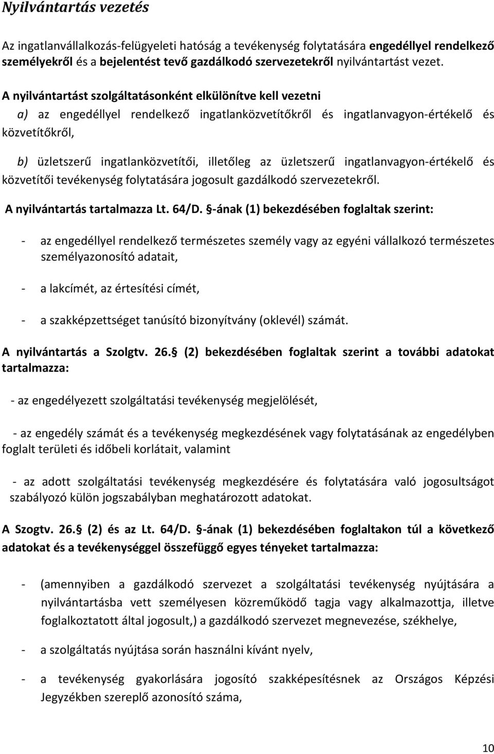 illetőleg az üzletszerű ingatlanvagyon-értékelő és közvetítői tevékenység folytatására jogosult gazdálkodó szervezetekről. A nyilvántartás tartalmazza Lt. 64/D.