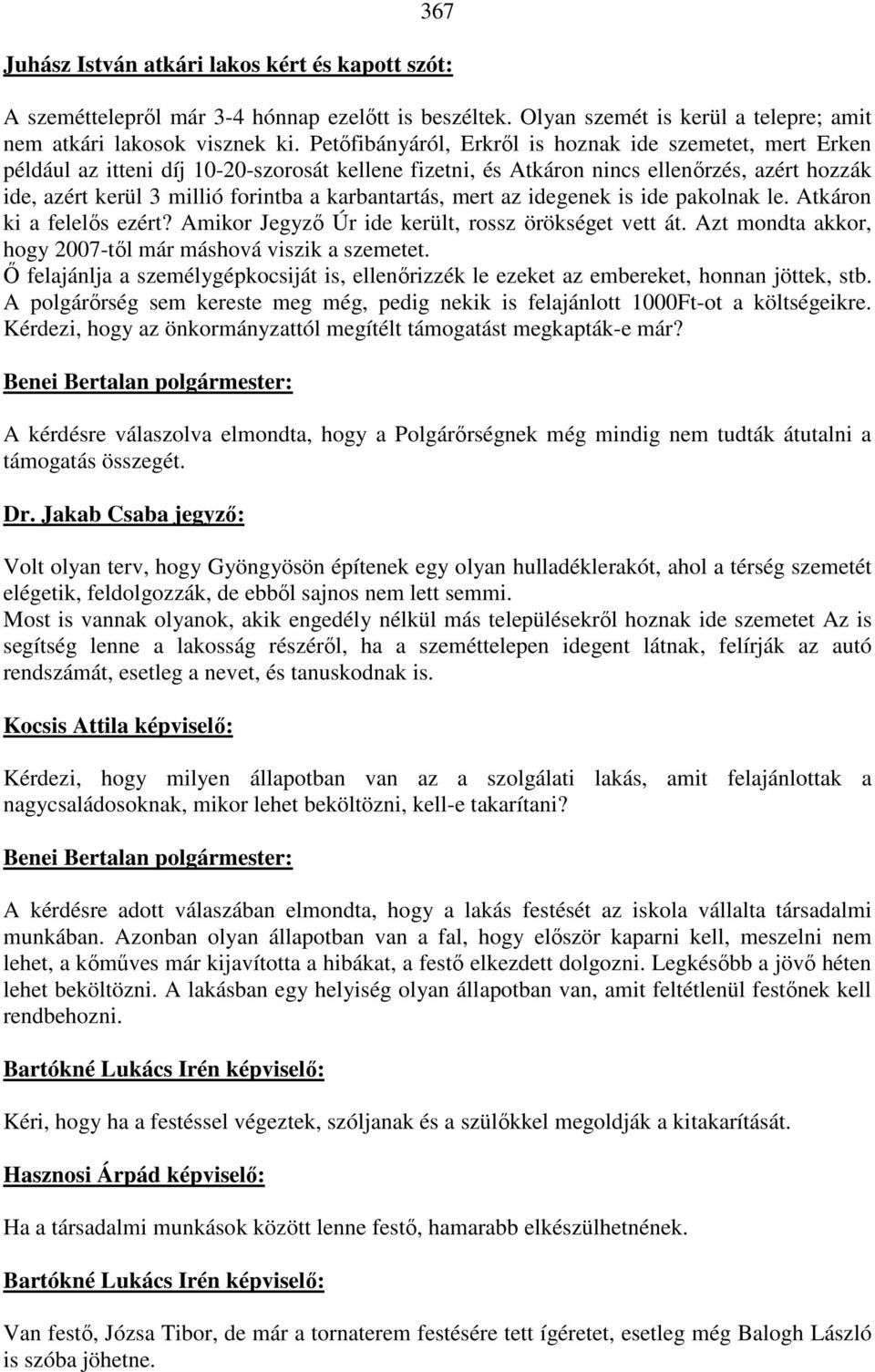 karbantartás, mert az idegenek is ide pakolnak le. Atkáron ki a felelős ezért? Amikor Jegyző Úr ide került, rossz örökséget vett át. Azt mondta akkor, hogy 2007-től már máshová viszik a szemetet.