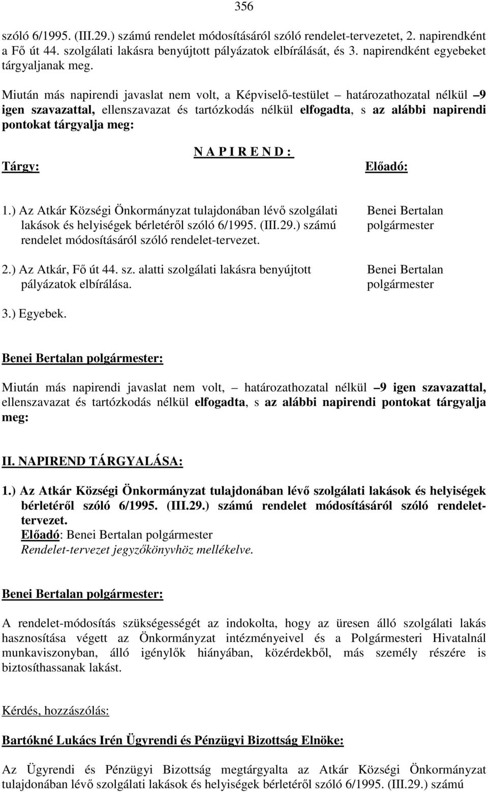 Miután más napirendi javaslat nem volt, a Képviselő-testület határozathozatal nélkül 9 igen szavazattal, ellenszavazat és tartózkodás nélkül elfogadta, s az alábbi napirendi pontokat tárgyalja meg: