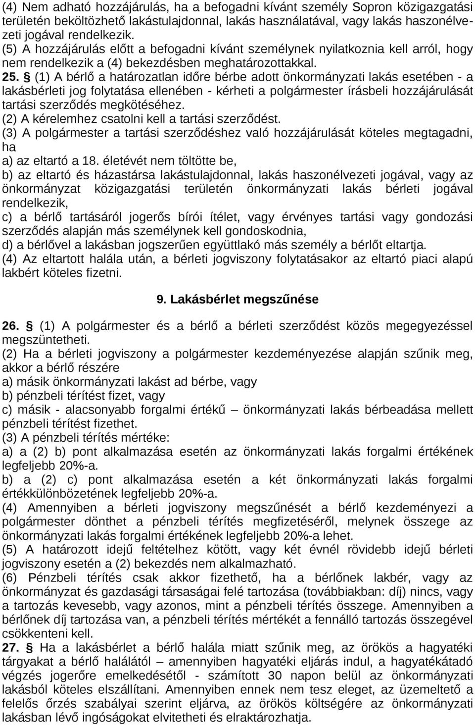 (1) A bérlő a határozatlan időre bérbe adott önkormányzati lakás esetében - a lakásbérleti jog folytatása ellenében - kérheti a polgármester írásbeli hozzájárulását tartási szerződés megkötéséhez.