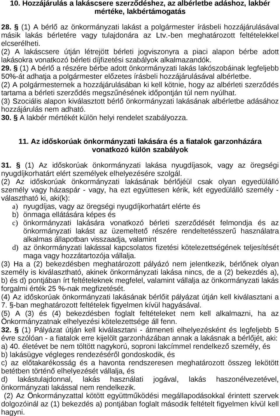 (2) A lakáscsere útján létrejött bérleti jogviszonyra a piaci alapon bérbe adott lakásokra vonatkozó bérleti díjfizetési szabályok alkalmazandók. 29.