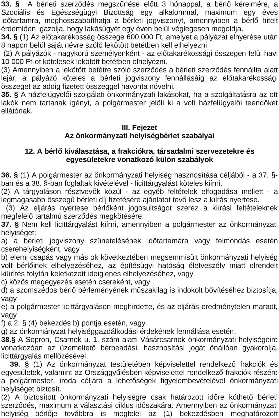 (1) Az előtakarékosság összege 600 000 Ft, amelyet a pályázat elnyerése után 8 napon belül saját névre szóló lekötött betétben kell elhelyezni (2) A pályázók - nagykorú személyenként - az