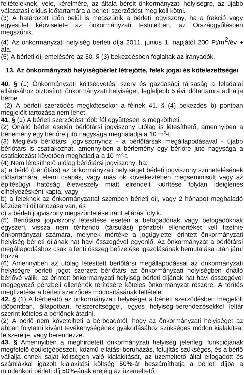 (4) Az önkormányzati helyiség bérleti díja 2011. június 1. napjától 200 Ft/m 2 /év + áfa. (5) A bérleti díj emelésére az 50. (3) bekezdésben foglaltak az irányadók. 13.