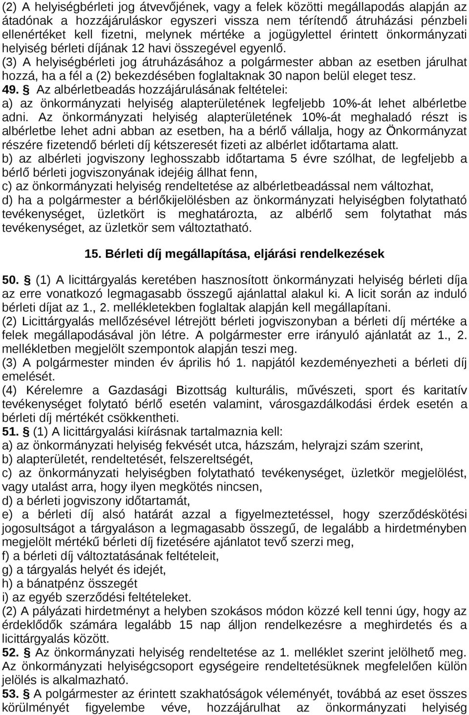 (3) A helyiségbérleti jog átruházásához a polgármester abban az esetben járulhat hozzá, ha a fél a (2) bekezdésében foglaltaknak 30 napon belül eleget tesz. 49.