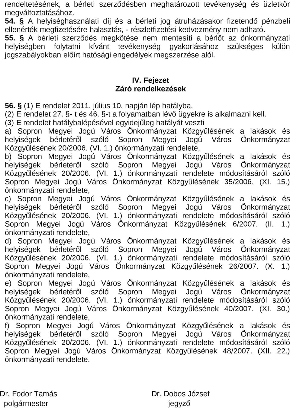 A bérleti szerződés megkötése nem mentesíti a bérlőt az önkormányzati helyiségben folytatni kívánt tevékenység gyakorlásához szükséges külön jogszabályokban előírt hatósági engedélyek megszerzése