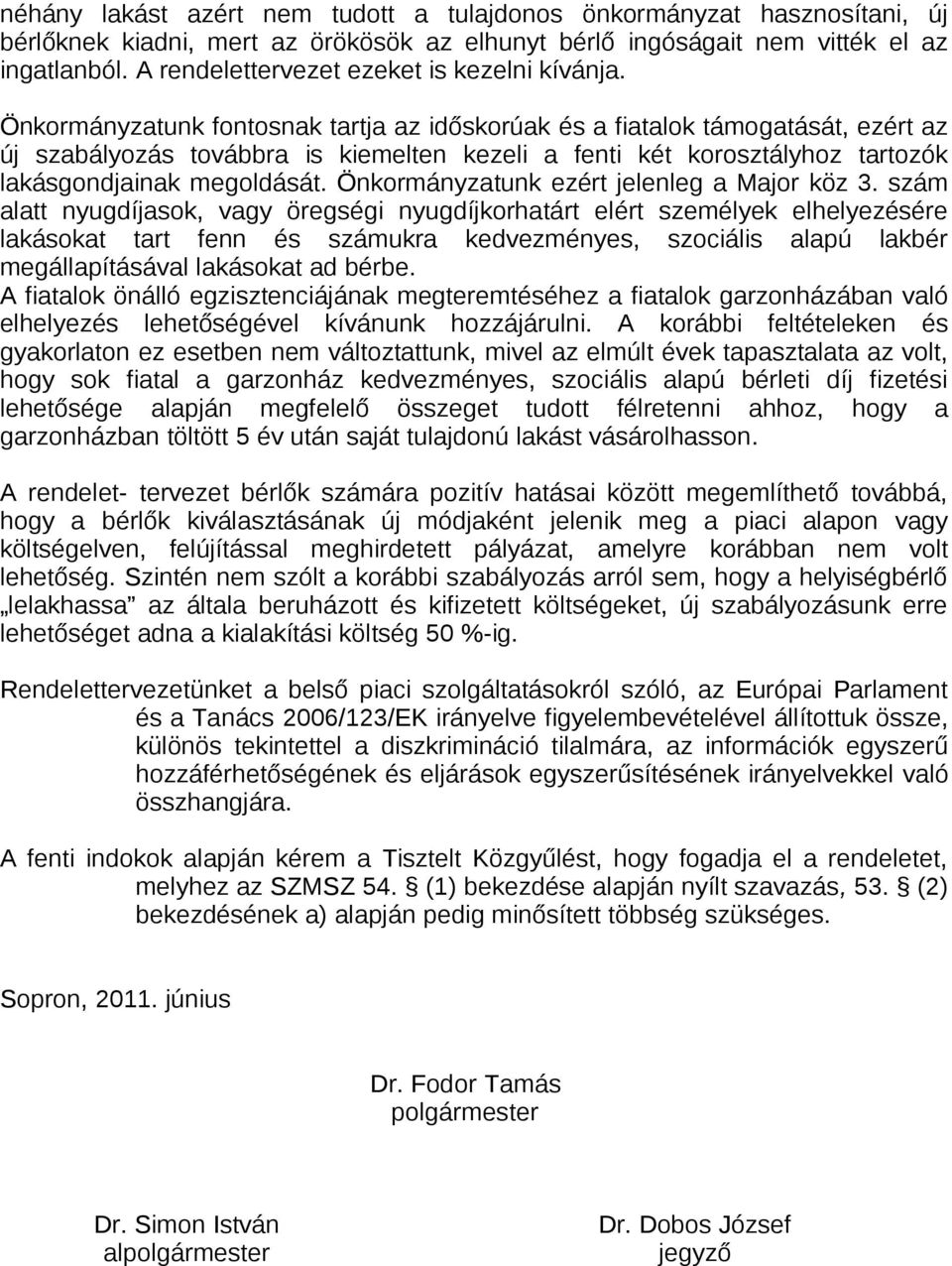 Önkormányzatunk fontosnak tartja az időskorúak és a fiatalok támogatását, ezért az új szabályozás továbbra is kiemelten kezeli a fenti két korosztályhoz tartozók lakásgondjainak megoldását.