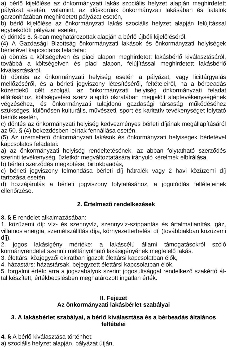 (4) A Gazdasági Bizottság önkormányzati lakások és önkormányzati helyiségek bérletével kapcsolatos feladatai: a) döntés a költségelven és piaci alapon meghirdetett lakásbérlő kiválasztásáról, továbbá