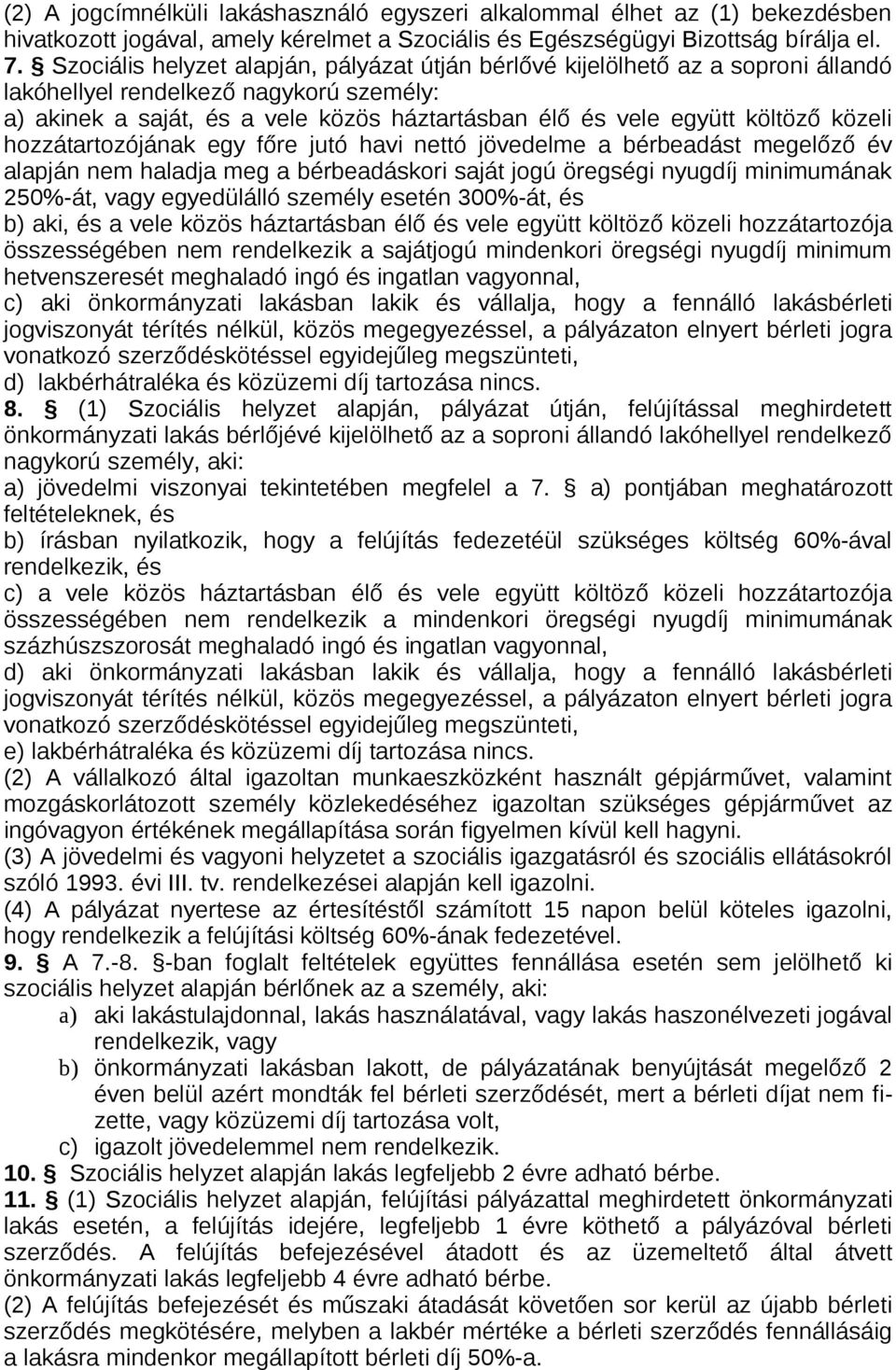 közeli hozzátartozójának egy főre jutó havi nettó jövedelme a bérbeadást megelőző év alapján nem haladja meg a bérbeadáskori saját jogú öregségi nyugdíj minimumának 250%-át, vagy egyedülálló személy