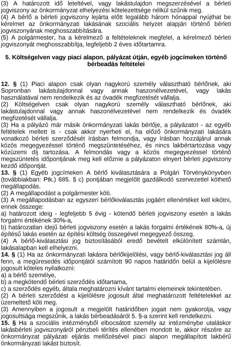 (5) A polgármester, ha a kérelmező a feltételeknek megfelel, a kérelmező bérleti jogviszonyát meghosszabbítja, legfeljebb 2 éves időtartamra. 5.