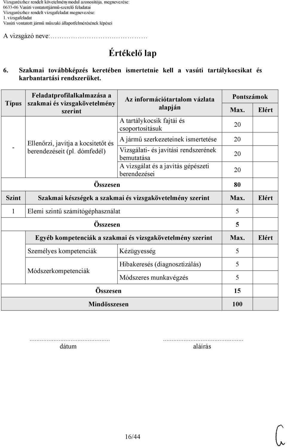 A tartálykocsik fajtái és csoportosításuk A jármű szerkezeteinek ismertetése Vizsgálati- és javítási rendszerének bemutatása A vizsgálat és a javítás gépészeti berendezései Összesen 80 Elért Szint