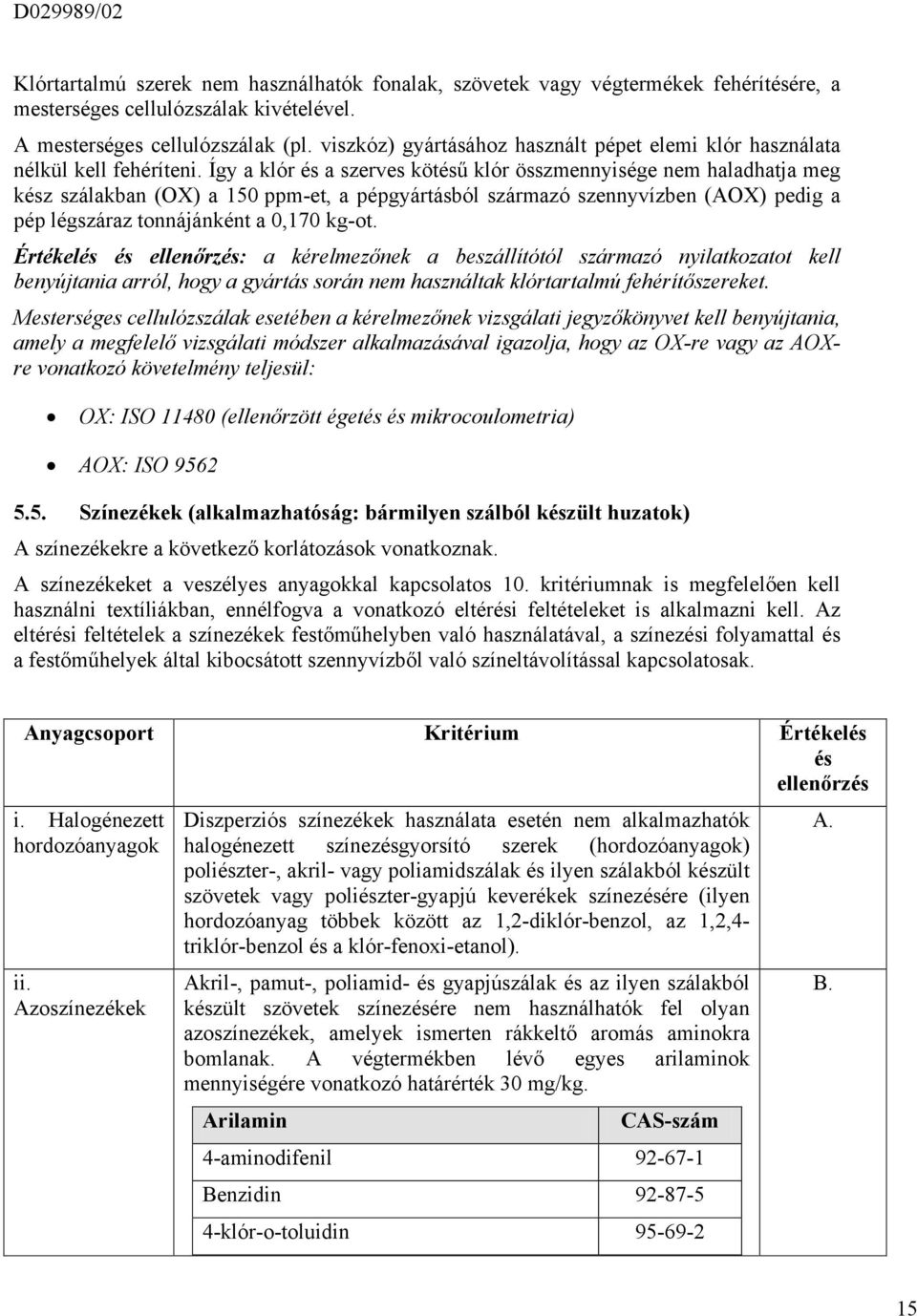 Így a klór és a szerves kötésű klór összmennyisége nem haladhatja meg kész szálakban (OX) a 150 ppm-et, a pépgyártásból származó szennyvízben (AOX) pedig a pép légszáraz tonnájánként a 0,170 kg-ot.