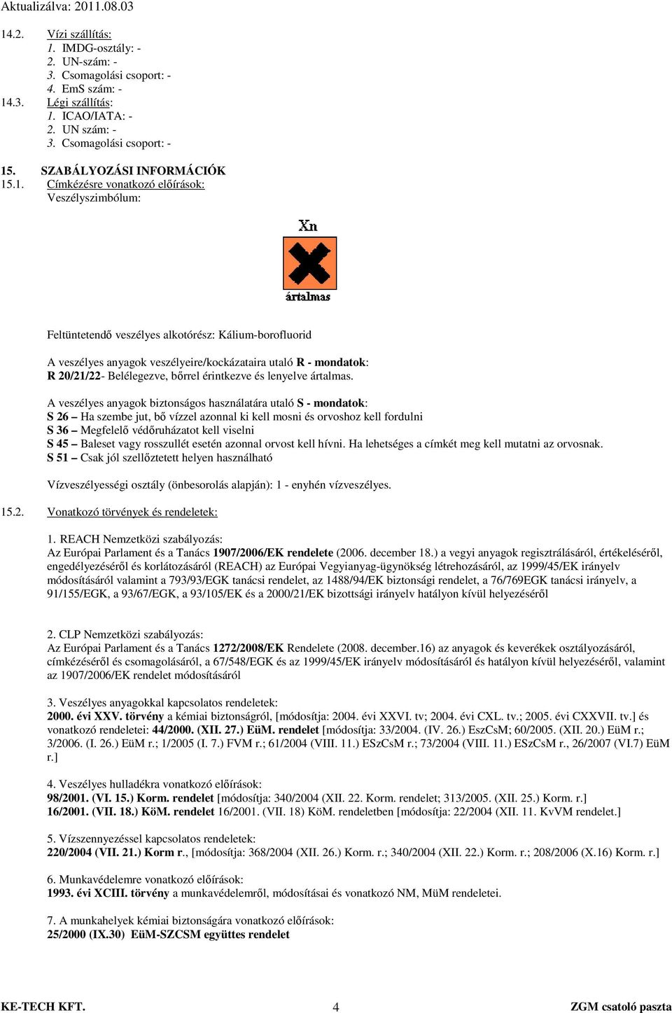 .1. Címkézésre vonatkozó előírások: Veszélyszimbólum: Feltüntetendő veszélyes alkotórész: Kálium-borofluorid A veszélyes anyagok veszélyeire/kockázataira utaló R - mondatok: R 20/21/22- Belélegezve,