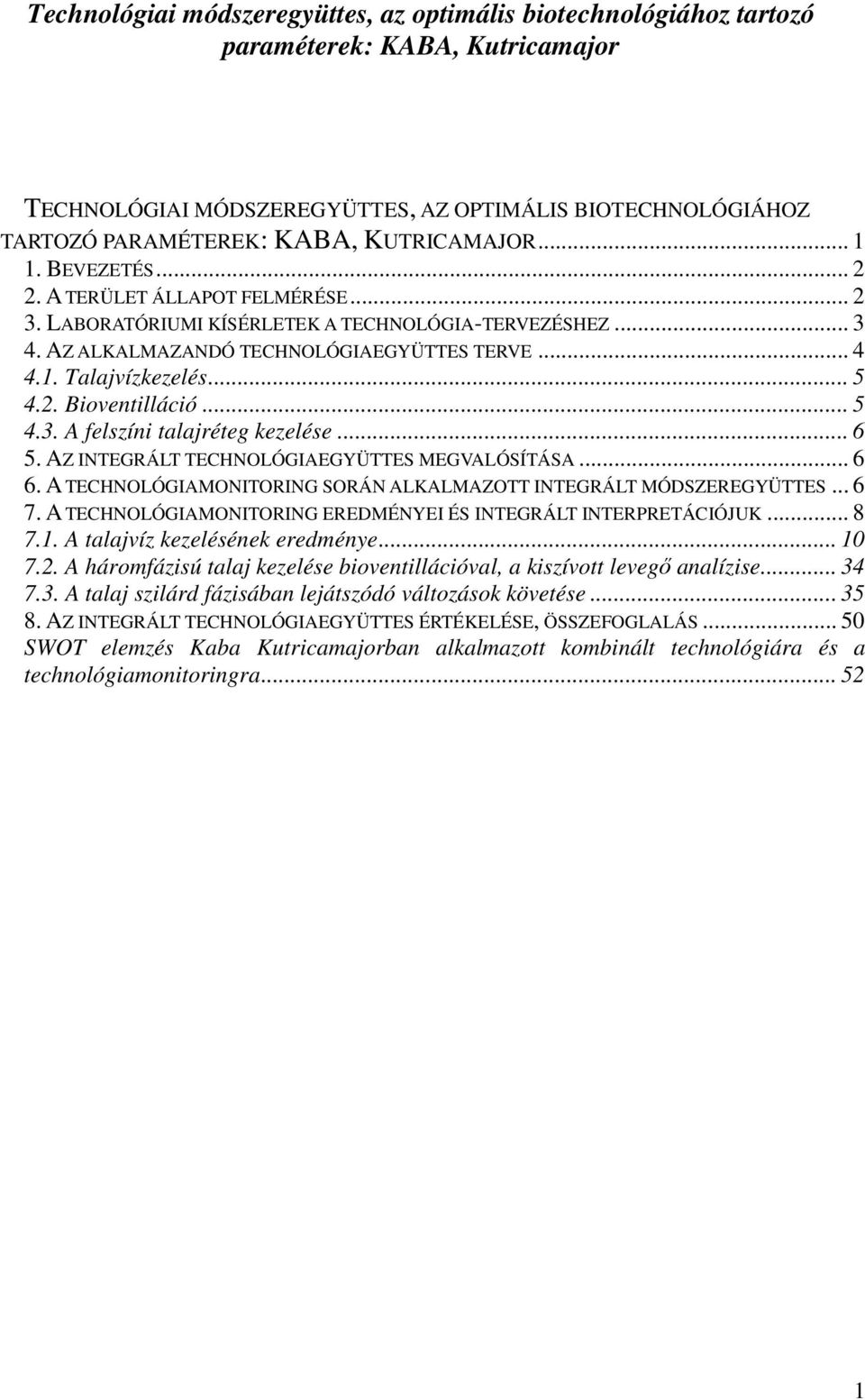 .. 5 4.2. Bioventilláció... 5 4.3. A felszíni talajréteg kezelése... 6 5. AZ INTEGRÁLT TECHNOLÓGIAEGYÜTTES MEGVALÓSÍTÁSA... 6 6. A TECHNOLÓGIAMONITORING SORÁN ALKALMAZOTT INTEGRÁLT MÓDSZEREGYÜTTES.
