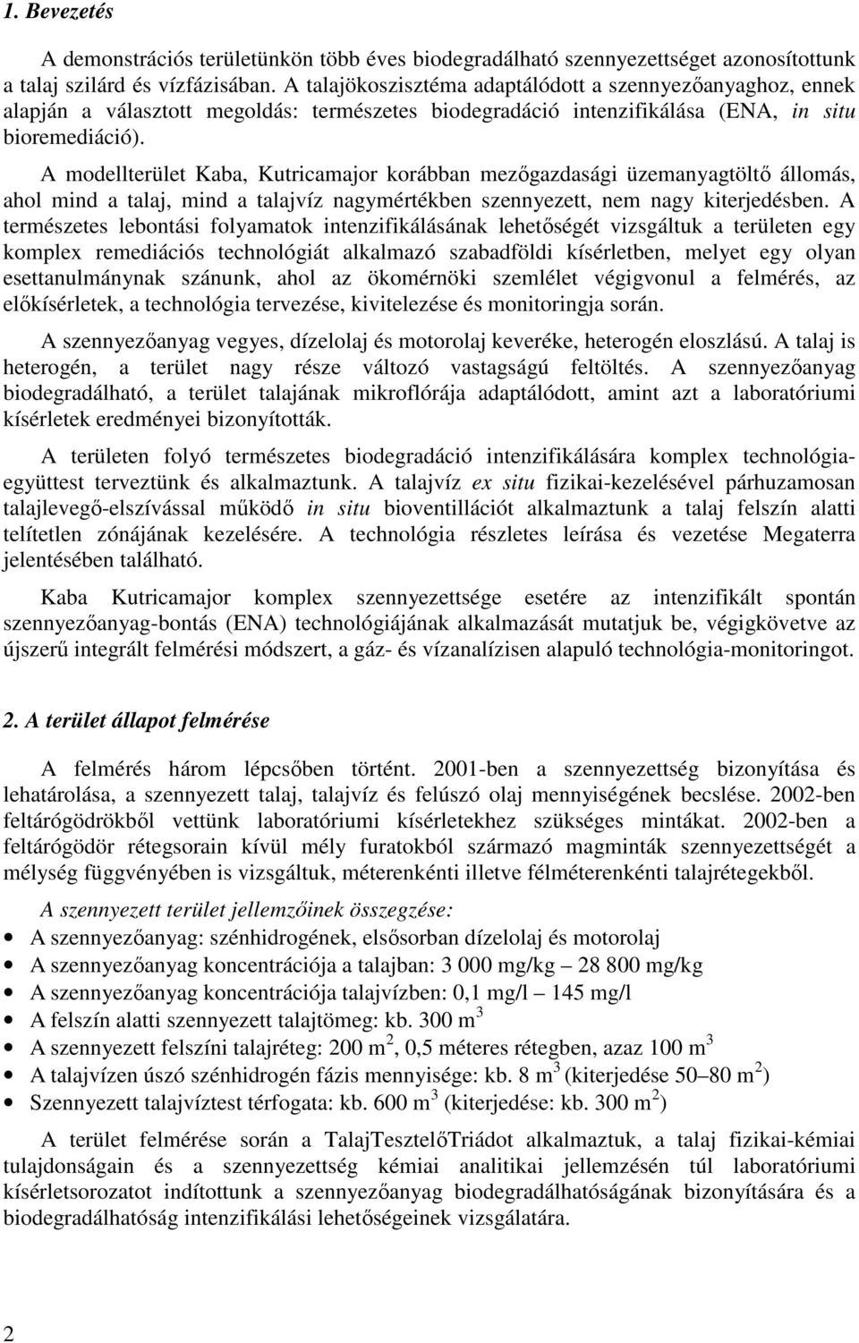 A modellterület Kaba, Kutricamajor korábban mezıgazdasági üzemanyagtöltı állomás, ahol mind a talaj, mind a talajvíz nagymértékben szennyezett, nem nagy kiterjedésben.