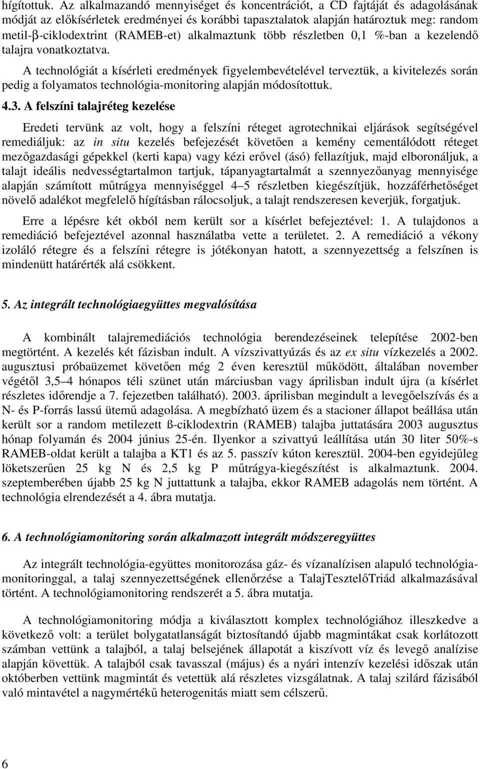 alkalmaztunk több részletben 0,1 %-ban a kezelendı talajra vonatkoztatva.
