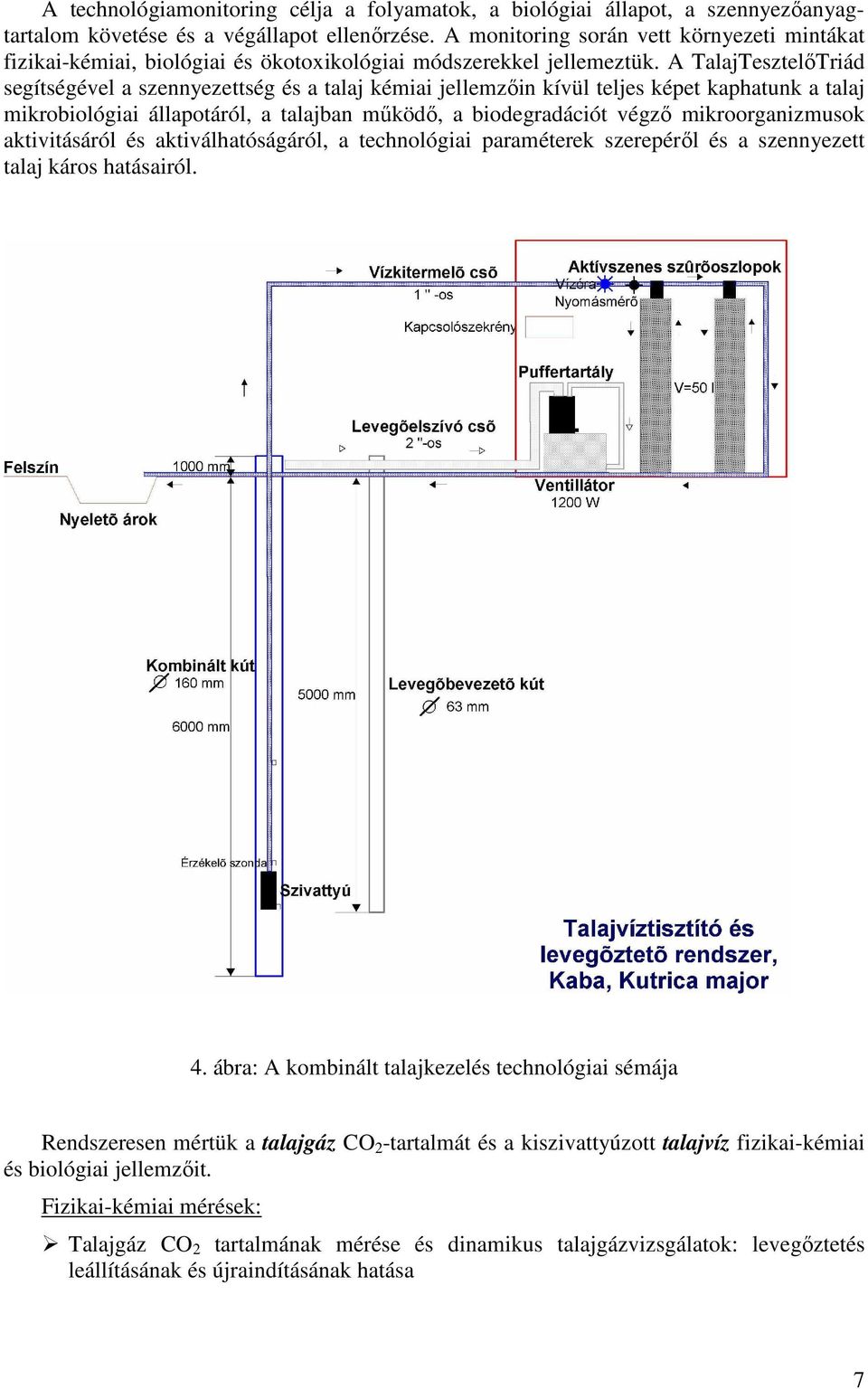 A TalajTesztelıTriád segítségével a szennyezettség és a talaj kémiai jellemzıin kívül teljes képet kaphatunk a talaj mikrobiológiai állapotáról, a talajban mőködı, a biodegradációt végzı