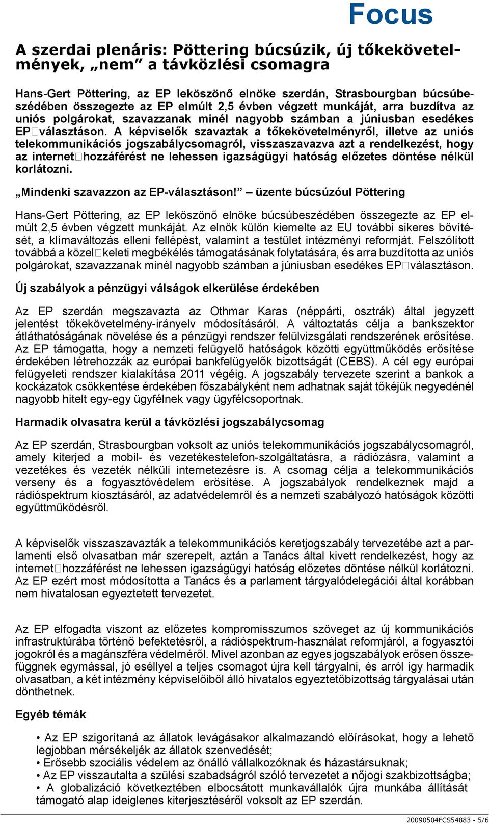 A képviselők szavaztak a tőkekövetelményről, illetve az uniós telekommunikációs jogszabálycsomagról, visszaszavazva azt a rendelkezést, hogy az internethozzáférést ne lehessen igazságügyi hatóság