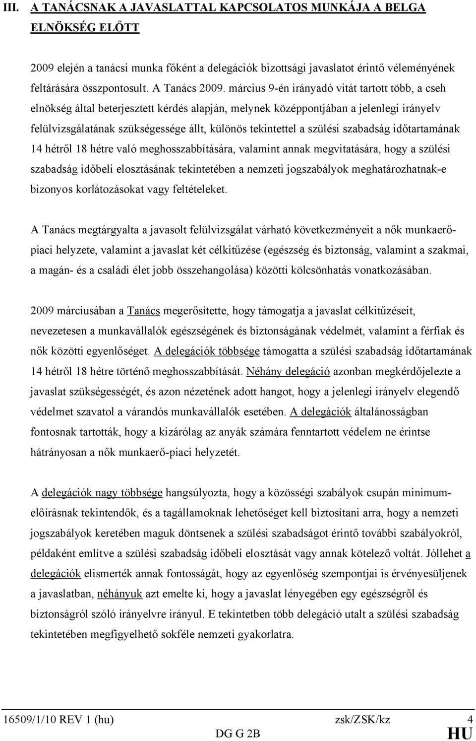 március 9-én irányadó vitát tartott több, a cseh elnökség által beterjesztett kérdés alapján, melynek középpontjában a jelenlegi irányelv felülvizsgálatának szükségessége állt, különös tekintettel a