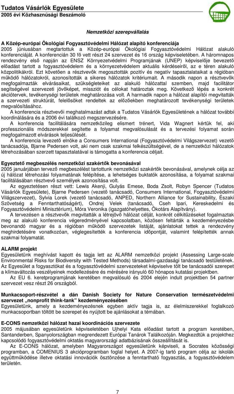 A háromnapos rendezvény elsı napján az ENSZ Környezetvédelmi Programjának (UNEP) képviselıje bevezetı elıadást tartott a fogyasztóvédelem és a környezetvédelem aktuális kérdéseirıl, az e téren