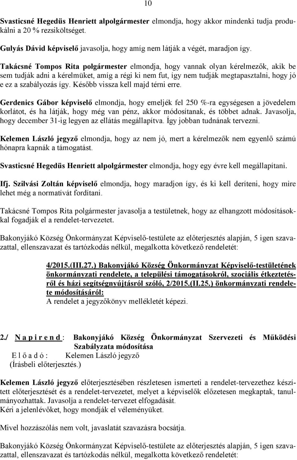 Később vissza kell majd térni erre. Gerdenics Gábor képviselő elmondja, hogy emeljék fel 250 %-ra egységesen a jövedelem korlátot, és ha látják, hogy még van pénz, akkor módosítanak, és többet adnak.