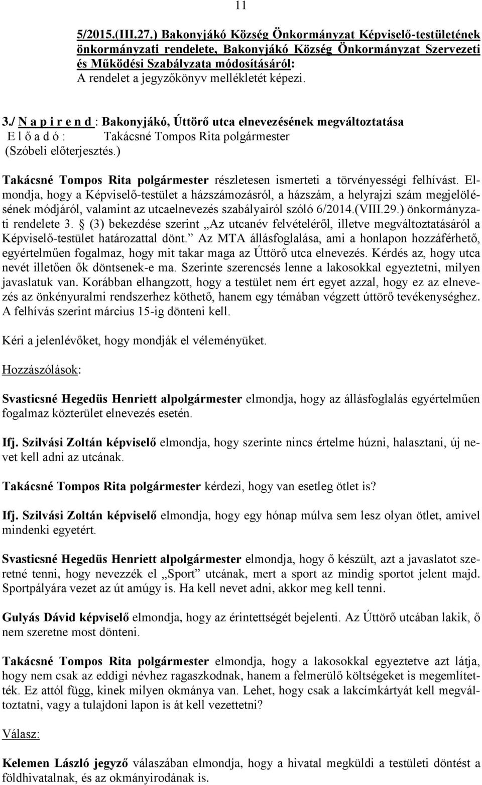 képezi. 3./ N a p i r e n d : Bakonyjákó, Úttörő utca elnevezésének megváltoztatása E l ő a d ó : Takácsné Tompos Rita polgármester (Szóbeli előterjesztés.