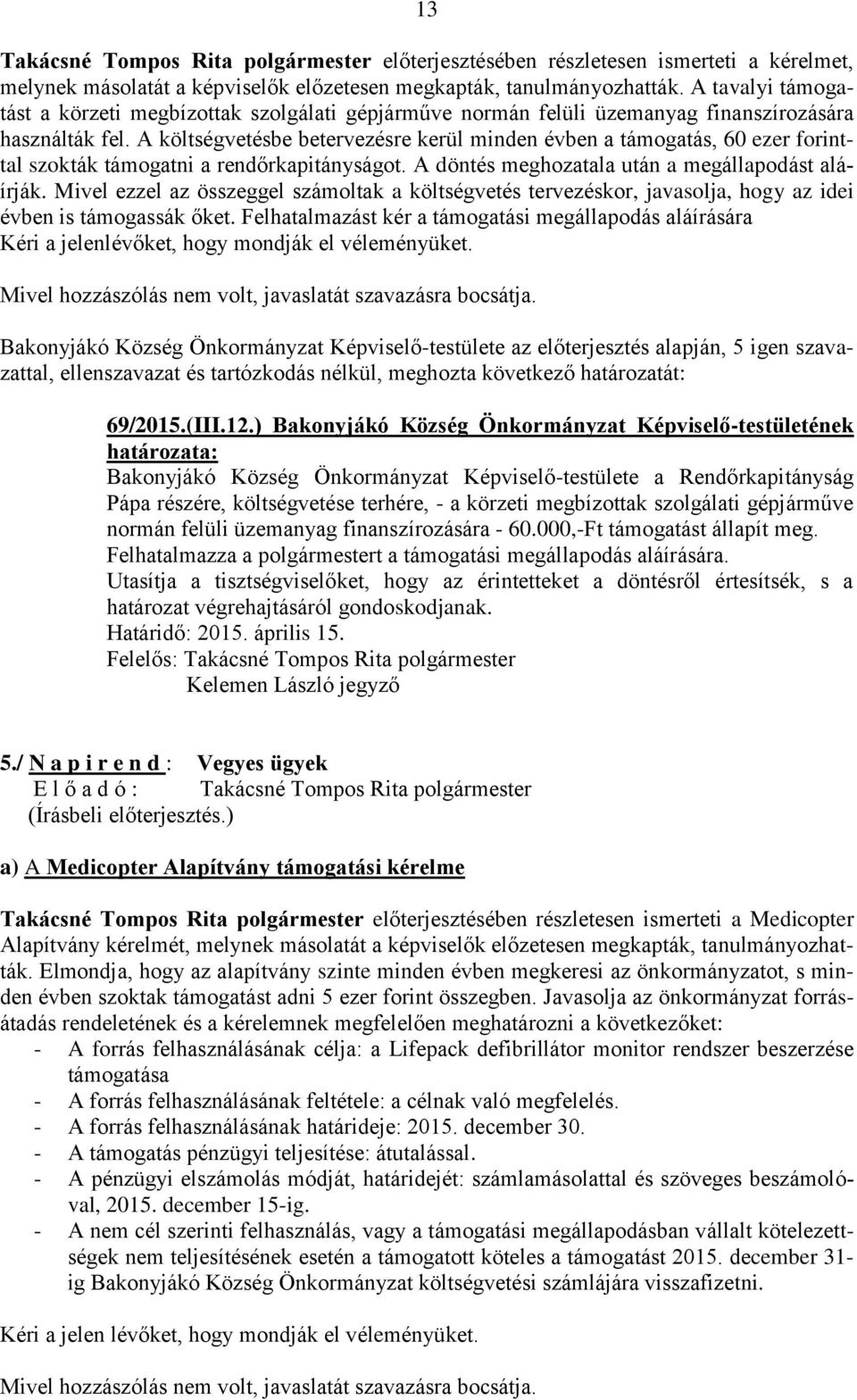 A költségvetésbe betervezésre kerül minden évben a támogatás, 60 ezer forinttal szokták támogatni a rendőrkapitányságot. A döntés meghozatala után a megállapodást aláírják.