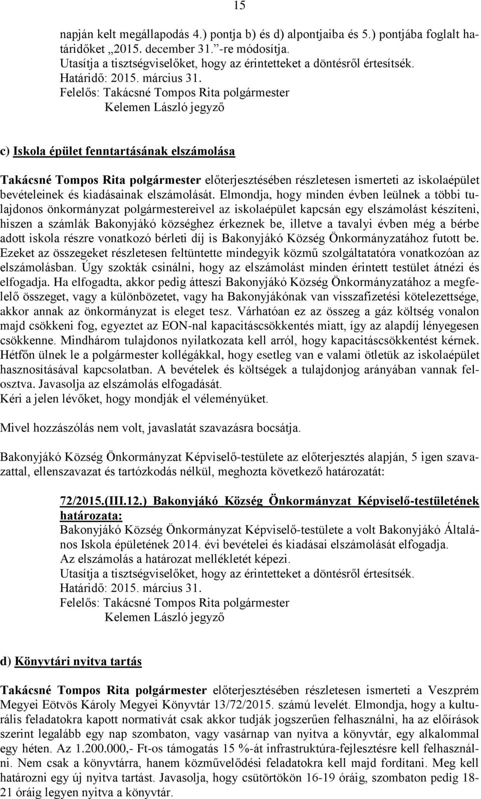 Felelős: Takácsné Tompos Rita polgármester Kelemen László jegyző c) Iskola épület fenntartásának elszámolása Takácsné Tompos Rita polgármester előterjesztésében részletesen ismerteti az iskolaépület