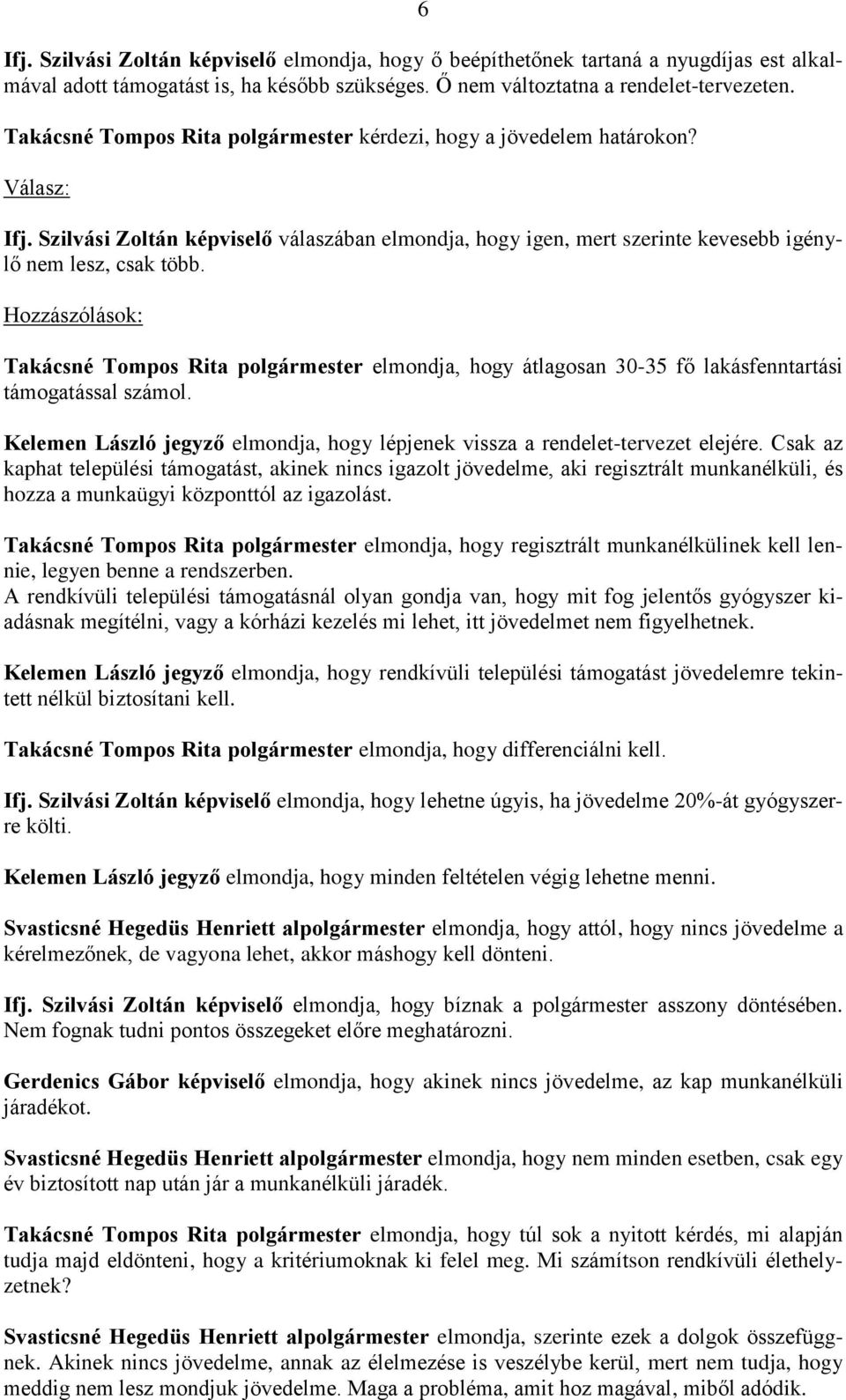 Takácsné Tompos Rita polgármester elmondja, hogy átlagosan 30-35 fő lakásfenntartási támogatással számol. Kelemen László jegyző elmondja, hogy lépjenek vissza a rendelet-tervezet elejére.