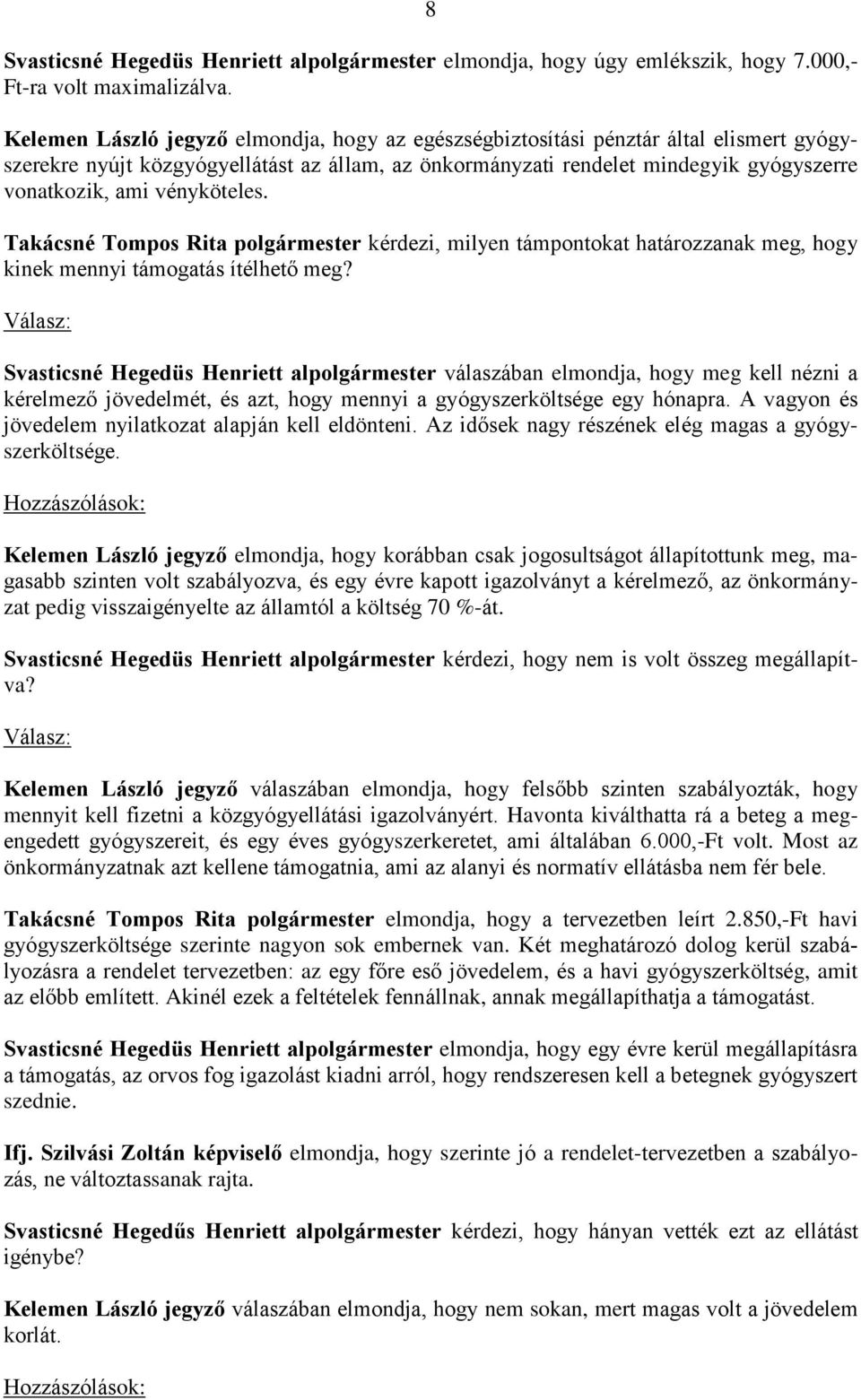 vényköteles. Takácsné Tompos Rita polgármester kérdezi, milyen támpontokat határozzanak meg, hogy kinek mennyi támogatás ítélhető meg?